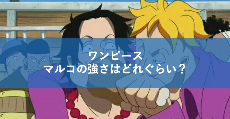 マルコの強さや懸賞金はどれぐらい カタクリやエースと比較