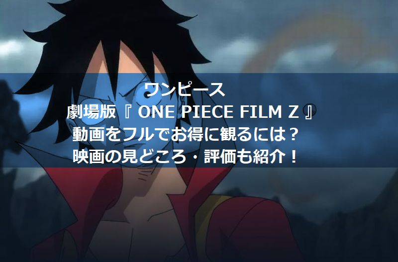 劇場版one Piece Film Zの動画をお得に視聴 映画の評価も紹介